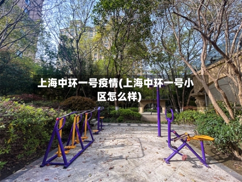 上海中环一号疫情(上海中环一号小区怎么样)