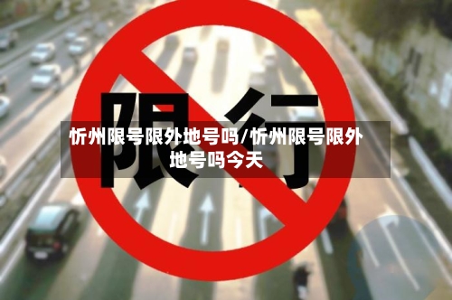 忻州限号限外地号吗/忻州限号限外地号吗今天