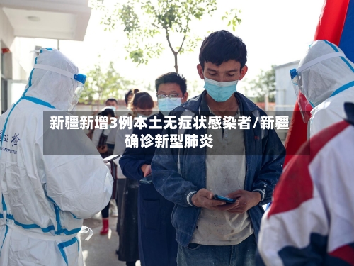 新疆新增3例本土无症状感染者/新疆确诊新型肺炎