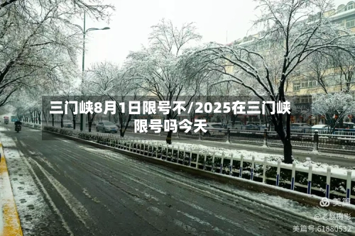 三门峡8月1日限号不/2025在三门峡限号吗今天