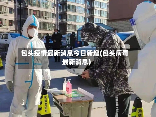 包头疫情最新消息今日新增(包头病毒最新消息)