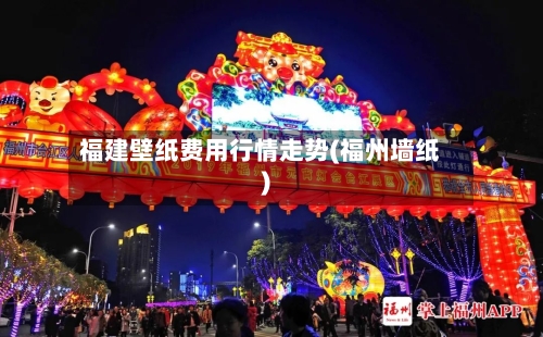 福建壁纸费用行情走势(福州墙纸)