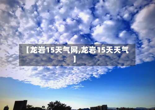 【龙岩15天气网,龙岩15天天气】