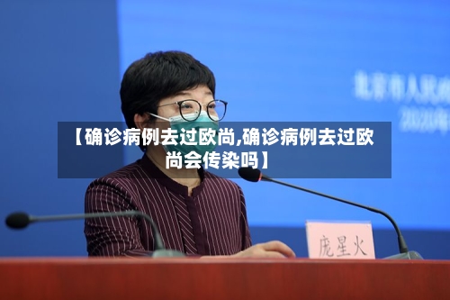 【确诊病例去过欧尚,确诊病例去过欧尚会传染吗】