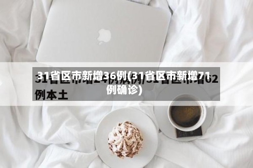 31省区市新增36例(31省区市新增71例确诊)