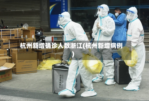 杭州新增确诊人数浙江(杭州新增病例)