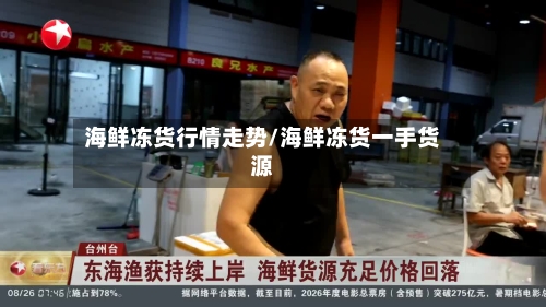 海鲜冻货行情走势/海鲜冻货一手货源