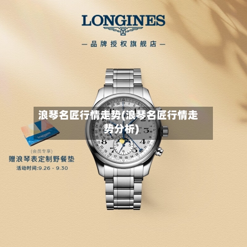 浪琴名匠行情走势(浪琴名匠行情走势分析)