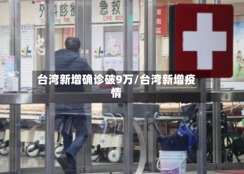台湾新增确诊破9万/台湾新增疫情
