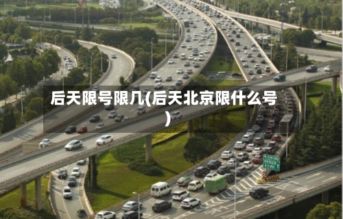 后天限号限几(后天北京限什么号)