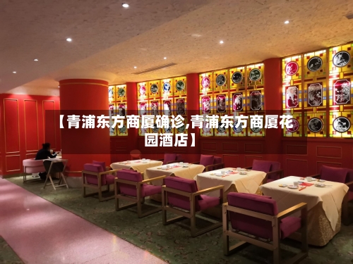 【青浦东方商厦确诊,青浦东方商厦花园酒店】