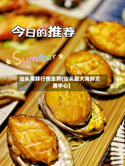 汕头海鲜行情走势(汕头最大海鲜交易中心)