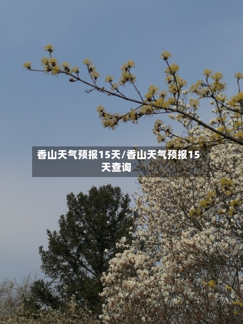 香山天气预报15天/香山天气预报15天查询