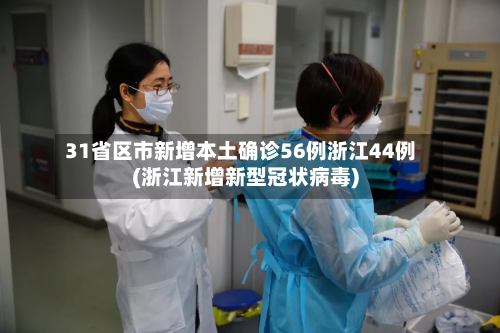 31省区市新增本土确诊56例浙江44例(浙江新增新型冠状病毒)