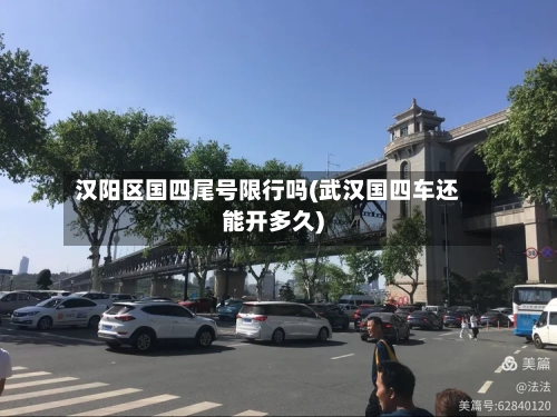 汉阳区国四尾号限行吗(武汉国四车还能开多久)
