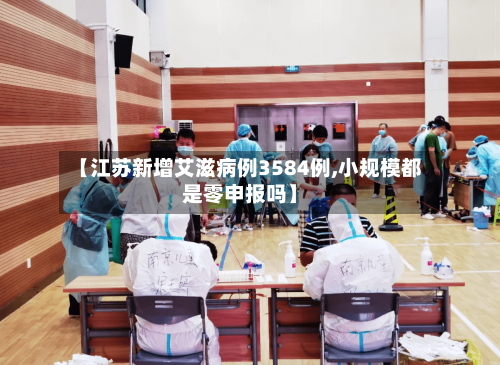 【江苏新增艾滋病例3584例,小规模都是零申报吗】