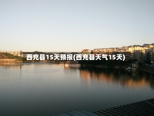 西充县15天预报(西充县天气15天)