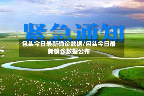 包头今日最新确诊数据/包头今日最新确诊数据公布