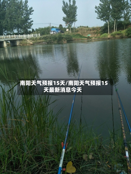 南阳天气预报15天/南阳天气预报15天最新消息今天