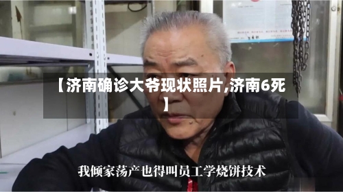 【济南确诊大爷现状照片,济南6死】