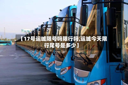 【17号运城限号吗限行吗,运城今天限行尾号是多少】