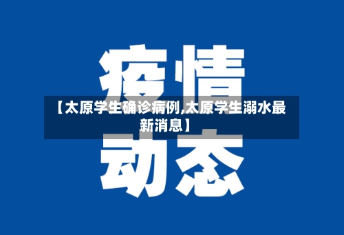 【太原学生确诊病例,太原学生溺水最新消息】