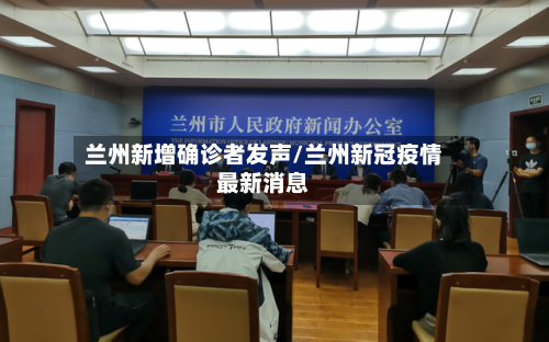 兰州新增确诊者发声/兰州新冠疫情最新消息