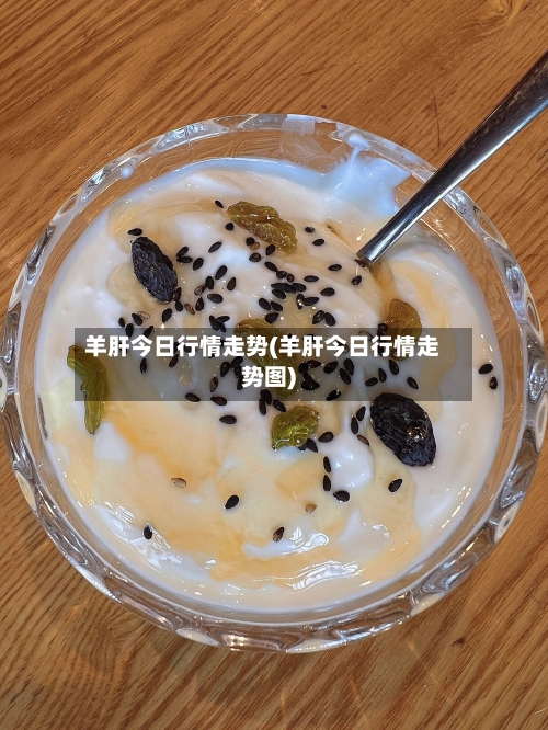羊肝今日行情走势(羊肝今日行情走势图)
