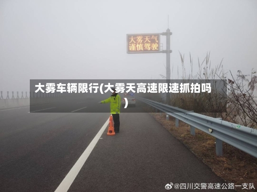 大雾车辆限行(大雾天高速限速抓拍吗)