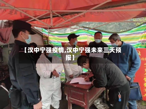 【汉中宁强疫情,汉中宁强未来三天预报】