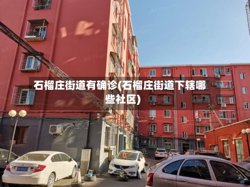 石榴庄街道有确诊(石榴庄街道下辖哪些社区)