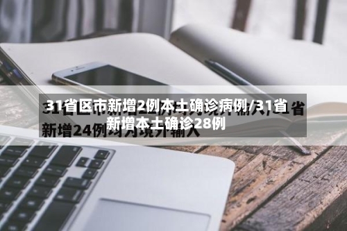 31省区市新增2例本土确诊病例/31省新增本土确诊28例