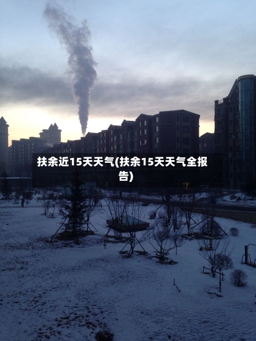 扶余近15天天气(扶余15天天气全报告)