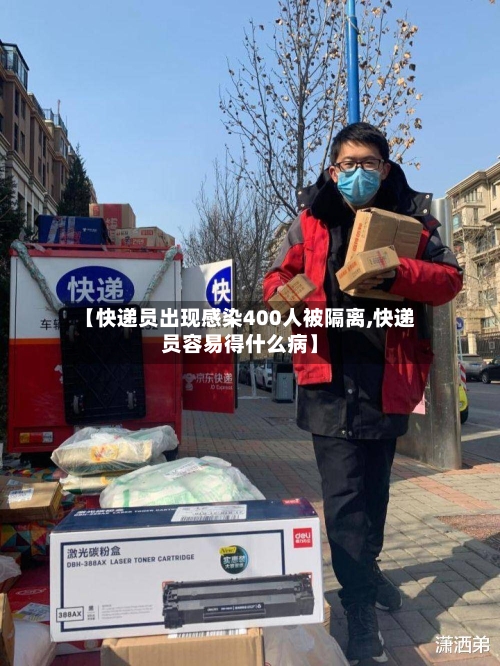 【快递员出现感染400人被隔离,快递员容易得什么病】