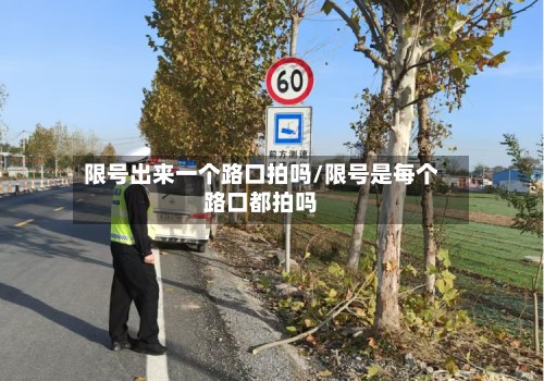 限号出来一个路口拍吗/限号是每个路口都拍吗