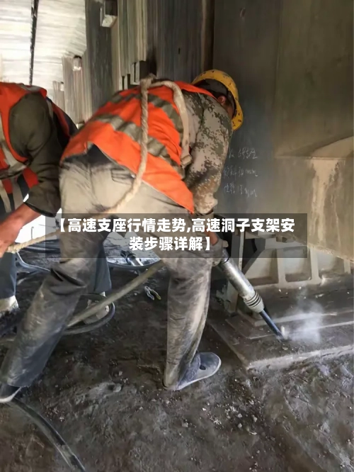 【高速支座行情走势,高速洞子支架安装步骤详解】