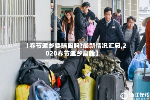 【春节返乡要隔离吗?最新情况汇总,2020春节返乡高峰】