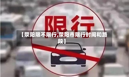 【荥阳限不限行,荥阳市限行时间和路段】