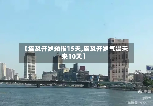 【埃及开罗预报15天,埃及开罗气温未来10天】