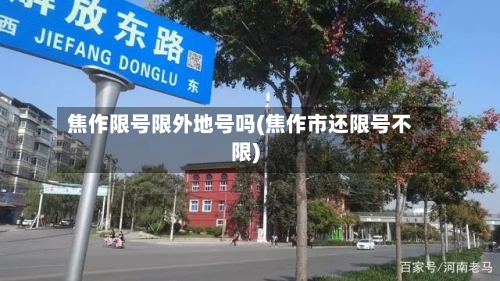 焦作限号限外地号吗(焦作市还限号不限)