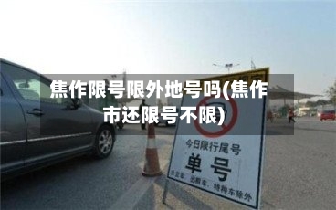 焦作限号限外地号吗(焦作市还限号不限)