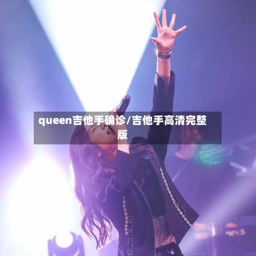 queen吉他手确诊/吉他手高清完整版