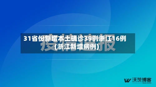 31省份新增本土确诊39例浙江16例(浙江新增病例)