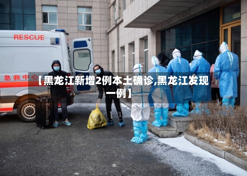【黑龙江新增2例本土确诊,黑龙江发现一例】