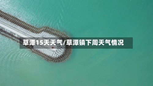 草潭15天天气/草潭镇下周天气情况