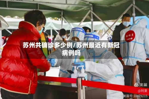 苏州共确诊多少例/苏州最近有新冠病例吗