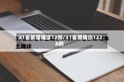 31省新增确诊12例/31省增确诊1228例