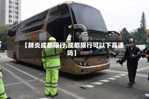 【肺炎成都限行,成都限行可以下高速吗】