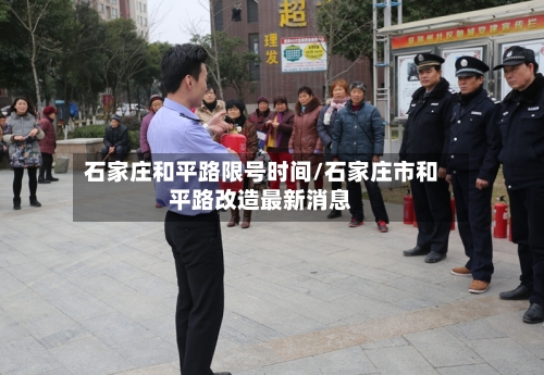 石家庄和平路限号时间/石家庄市和平路改造最新消息