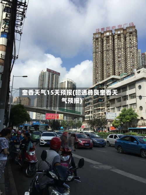 奎香天气15天预报(昭通彝良奎香天气预报)